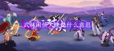 武林闲侠大侠是什么意思
