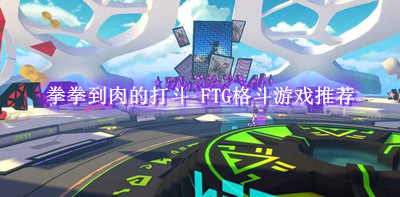 拳拳到肉的打斗 FTG格斗游戏推荐