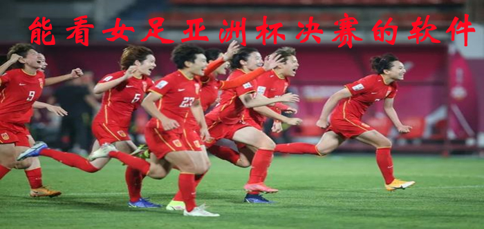 能看女足亚洲杯决赛的软件