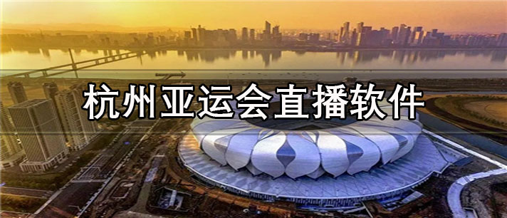 杭州亚运会直播软件